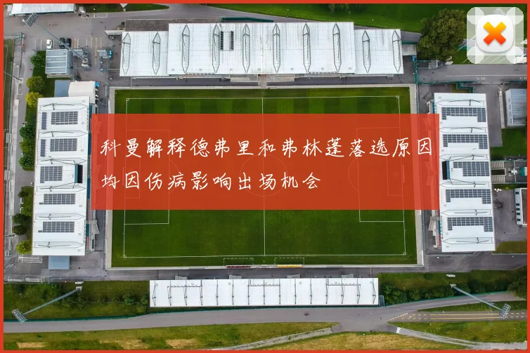 科曼解释德弗里和弗林蓬落选原因均因伤病影响出场机会
